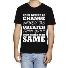Your Desire To Change Must Be Greater Than Your Desire To Be Same Graphic Printed T-shirt