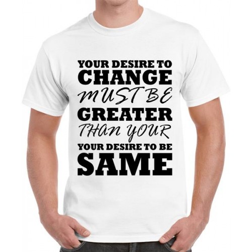 Your Desire To Change Must Be Greater Than Your Desire To Be Same Graphic Printed T-shirt