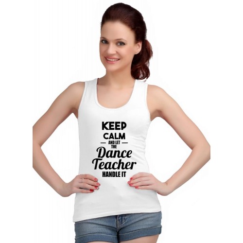 Keep Calm And Let The Dance Teacher Handle Graphic Printed Tank Tops