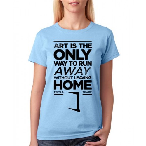 Art Is The Only Way To Run Away Witout Leaving Home Graphic Printed T-shirt