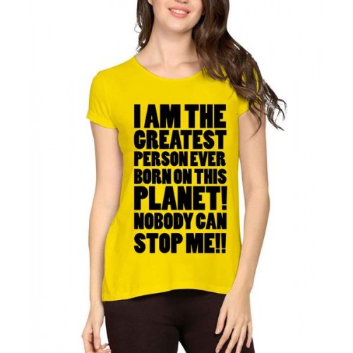 I Am The Greatest Pesron Ever Born On This Planet Nobody Can Stop Me Graphic Printed T-shirt