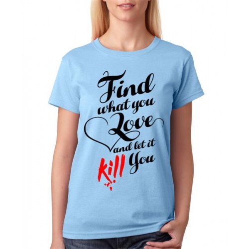 Find What You Love And Let It Kill You Graphic Printed T-shirt