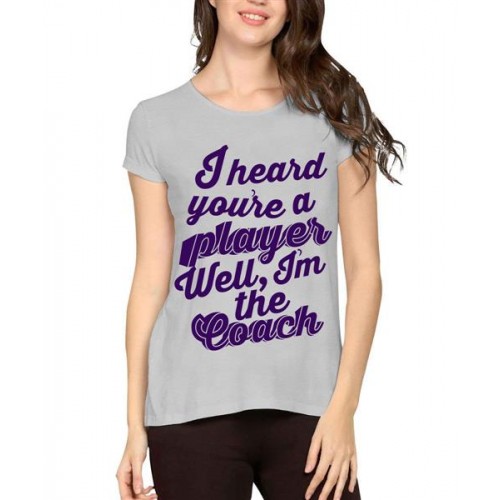 I Heard You Are A Player Well I'm The Coach Graphic Printed T-shirt