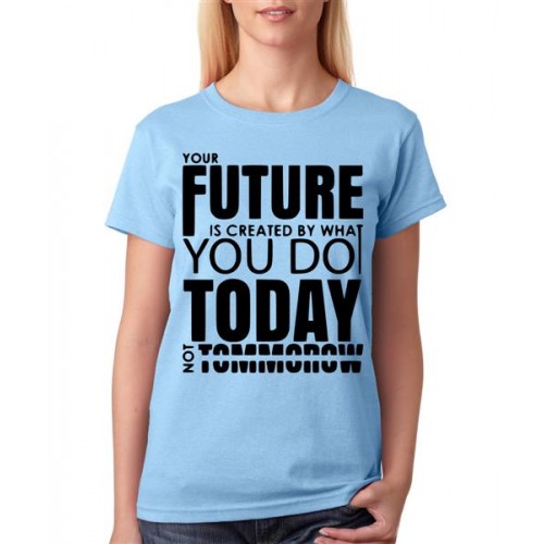 Your Future Is Created By What You Do Today Not Tomorrow Graphic Printed T-shirt